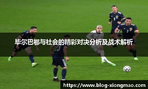 毕尔巴鄂与社会的精彩对决分析及战术解析