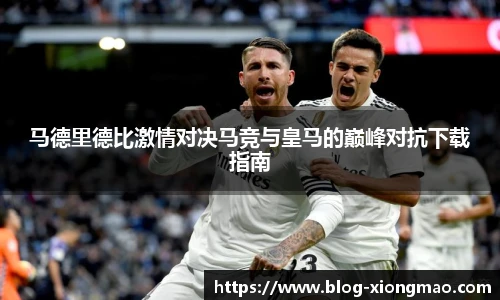 马德里德比激情对决马竞与皇马的巅峰对抗下载指南